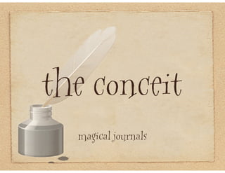 the conceit
  magical journals
 