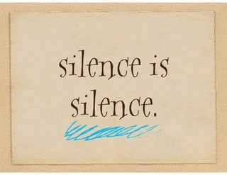 silence is
 silence.
 