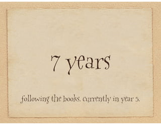 7 years
following the books. currently in year 5.
 