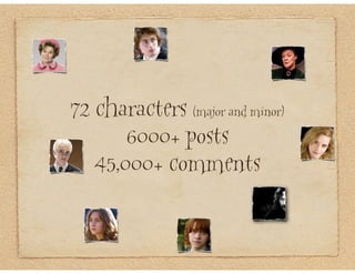 72 characters (major and minor)
       6000+ posts
   45,000+ comments
 