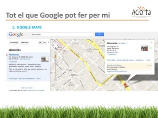 Tot el que Google pot fer per mi
 1. GOOGLE MAPS
 