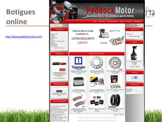 Botigues
online
http://www.paddockmotor.com/
 