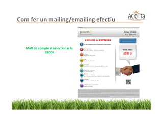 Com fer un mailing/emailing efectiu



   Molt de compte al seleccionar la
              BBDD!
 