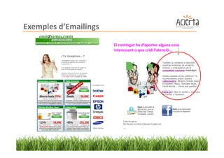 Exemples d’Emailings

                       El contingut ha d’aportar alguna cosa
                       interessant o que cridi l’atenció…
 