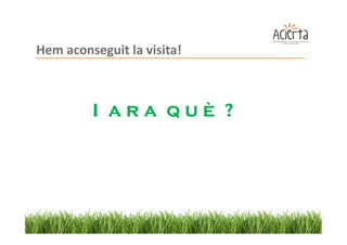 Hem aconseguit la visita!



         I ara què ?
 