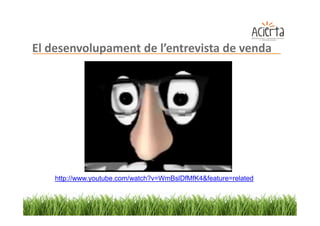 El desenvolupament de l’entrevista de venda




    http://www.youtube.com/watch?v=WmBslDfMfK4&feature=related
 