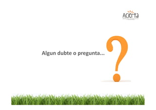 Algun dubte o pregunta...
 