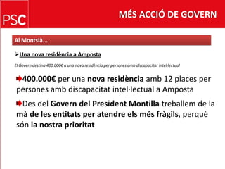 MÉS ACCIÓ DE GOVERNAl Montsià...Una nova residència a AmpostaEl Govern destina 400.000€ a una nova residència per personesambdiscapacitatintel·lectual400.000€ per una nova residènciaamb 12 places per persones ambdiscapacitatintel·lectual a AmpostaDes del Govern del President Montilla treballem de la mà de les entitats per atendreelsmésfràgils, perquèsón la nostraprioritat