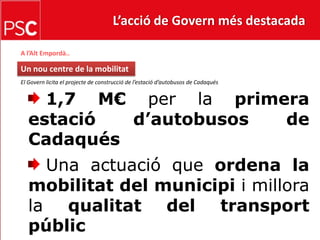 L’acció de Govern més destacada A l’Alt Empordà..Un nou centre de la mobilitatEl Govern licita el projecte de construcció de l’estació d’autobusos de Cadaqués   1,7 M€ per la primera estació d’autobusos de Cadaqués Una actuació que ordena la mobilitat del municipi i millora la qualitat del transport públic