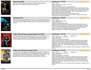 Dylan Dog, un antiguo agente de Scotland Yard, trabaja como detective privado
especializado en la investigación de fenómenos paranormales.
#472, (), 107 min
Dylan Dog (2010)
Estudio: Hyde Park Films, Long Distance Films, Platinum Studios
Género: Comedy, Horror, Mystery, Sci-fi, Thriller
Director: Kevin Munroe
Escenario: Thomas Dean Donnelly, Joshua Oppenheimer
Actores: Brandon Routh (Dylan), Anita Briem (Elizabeth), Sam Huntington (Marcus), Taye
Diggs (Vargas), Kurt Angle (Wolfgang), Peter Stormare (Gabriel), Kent Jude Bernard (Pale
Teen - Slake), Mitchell Whitfield (Cecil), Michael Cotter (Phil), Laura Spencer (Zoe), James
Landry Hébert (Lorca), Dan Braverman (Big Al), Marco St. John (Borelli), Kyle Russell
Clements (Roddy), Douglas M. Griffin (Harkin)
MPAA: PG-13 for sequences of creature violence and action, language including some
sexual references, and some drug material
Calificación : 51/100
Un grupo de submarinistas, encabezado por un padre y un hijo, realiza una expedición a la
cueva más grande e inaccesible del mundo. A causa de una tormenta tropical, tendrán que
enfrentarse a numerosos peligros, mientras buscan una ruta que les permita salir y salvar
sus vidas.
#471, (), 108 min
Sanctum (2011)
Estudio: Universal Pictures, Relativity Media, Wayfare Entertainment
Género: Adventure, Drama, Thriller
Director: Alister Grierson
Escenario: John Garvin, Andrew Wight
Actores: Richard Roxburgh (Frank), Ioan Gruffudd (Carl), Rhys Wakefield (Josh), Alice
Parkinson (Victoria), Dan Wyllie (Crazy George), Christopher James Baker (J.D.), Nicole
Downs (Liz), Allison Cratchley (Judes), Cramer Cain (Luko), Andrew Hansen (Dex), John
Garvin (Jim Sergeant), Sean Dennehy (Chopper Pilot), Nea Diap (Kastom Shaman)
MPAA: R for language, some violence and disturbing images
Calificación : 59/100
La película 'X MEN: Días del Futuro Pasado' llega de nuevo con un nuevo montaje con un
buen número de escenas extra. Denominado 'Rogue Cut', muestra más allá de las
habituales "versiones extendidas" y nos cuenta básicamente una historia alternativa a la
original, agregando las escenas eliminadas del personaje de ROGUE y algo mas...
#470, (), 132 min | 149 min (extended cut)
X Men: Días del futuro pasado Rogue Cut (2014)
Estudio: Twentieth Century Fox Film Corporation, Marvel Entertainment, TSG Entertainment
Género: Action, Adventure, Sci-fi, Thriller
Director: Bryan Singer
Escenario: Simon Kinberg, Jane Goldman
Actores: Hugh Jackman (Logan - Wolverine), James McAvoy (Charles Xavier), Michael
Fassbender (Erik Lehnsherr), Jennifer Lawrence (Raven - Mystique), Halle Berry (Storm),
Nicholas Hoult (Hank - Beast), Anna Paquin (Rogue), Ellen Page (Kitty Pryde), Peter
Dinklage (Dr. Bolivar Trask), Shawn Ashmore (Bobby - Iceman), Omar Sy (Bishop), Evan
Peters (Peter - Quicksilver), Josh Helman (Maj. Bill Stryker), Daniel Cudmore (Colossus),
Bingbing Fan (Blink)
MPAA: B
Calificación : 81/100
Los X-Men luchan por la supervivencia de la especie en una guerra que se desarrolla en
épocas diferentes. Los personajes de la trilogía cinematográfica original de “X-Men” unen
sus fuerzas a las que ellos mismos poseían en el pasado, cuando eran más jóvenes –tal y
como aparecen en “X-Men: Primera generación”–, para cambiar un importante
acontecimiento histórico y librar una épica batalla que podría salvar nuestro futuro.
#469, (), 132 min | 149 min (extended cut)
X Men: Días del futuro pasado (2014)
Estudio: Twentieth Century Fox Film Corporation, Marvel Entertainment, TSG Entertainment
Género: Action, Adventure, Sci-fi, Thriller
Director: Bryan Singer
Escenario: Simon Kinberg, Jane Goldman
Actores: Hugh Jackman (Logan - Wolverine), James McAvoy (Charles Xavier), Michael
Fassbender (Erik Lehnsherr), Jennifer Lawrence (Raven - Mystique), Halle Berry (Storm),
Nicholas Hoult (Hank - Beast), Anna Paquin (Rogue), Ellen Page (Kitty Pryde), Peter
Dinklage (Dr. Bolivar Trask), Shawn Ashmore (Bobby - Iceman), Omar Sy (Bishop), Evan
Peters (Peter - Quicksilver), Josh Helman (Maj. Bill Stryker), Daniel Cudmore (Colossus),
Bingbing Fan (Blink)
MPAA: B
Calificación : 81/100
Page 3311/08/2015
 