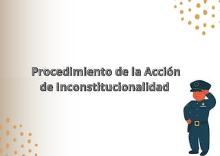 Procedimiento de la Acción
Procedimiento de la Acción
de Inconstitucionalidad
de Inconstitucionalidad
 