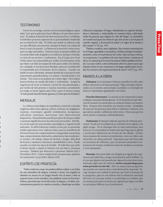 jul-sep 2014 | 17
o
a
,
a
a
e
l
)
n
e
-
y
TESTIMONIO
Cierta vez un amigo, curioso con los test psicológicos, quiso
saber “por qué se pide para hacer dibujos y lo que éstos mues-
tran”. Al explicar la función de estos test proyectivos, y al dibujar,
el individuo proyecta aspectos de su personalidad constituida
por su historia de vida. Él relató que desde su infancia cada
vez que dibujaba una persona, siempre lo hacía con orejas de
burro y nariz de payaso. Le llamaron la atención varias veces,
pero era algo automático. Entonces hace su propio análisis: no
recuerda haber sido elogiado en su infancia, siempre criticado,
se reían de sus errores y confusiones. Era el torpe, por el ser
el hijo mayor era responsable por cuidar a los hermanos, tenía
que dejar a un lado sus juegos de niño para cuidar a los demás,
era castigado si sus hermanos lloraban, pues era considerado
el responsable por el bienestar de los mismos. Cuando era
adulto se auto-saboteaba, siempre desistía de cosas que le eran
importantes perjudicándose a sí mismo y beneficiando a los
demás. “Era como si no pudiera ser o tener algo”. Esos relatos
fueron hechos en medio del dolor y sufrimiento. Aceptó la
sugerencia de rever su historia a través de una psicoterapia y
por medio de este proceso y muchas oraciones, actualmente
mi amigo se siente alguien para Dios y para sí mismo porque
“A todo puedo hacerle frente, gracias a Cristo que me fortalece”.
MENSAJE
La violencia psicológica se manifiesta a través de actitudes
negativas, tales como: ignorar, criticar, rechazar, ser negligente,
explotar, corromper, agredir verbalmente, avergonzar,
ridiculizar, amenazar, aterrorizar, usar observaciones
despectivas. Generalmente sucede por parte de los que cuidan
o personas significativas en las relaciones personales. Interfie-
ren en los aspectos emocionales, psicológicos y cognitivos del
individuo. Es difícil detectar cuándo ocurre por no presentar
señales aparentes como violencia física, pero se manifiesta de
diversas formas de comportamiento: inseguridad, autoestima
baja, comportamiento destructivo, aislamiento, bajo rendimien-
to escolar y de trabajo, abuso de alcohol y drogas, dificultad
de formar y mantener relaciones, inestabilidad y otros. Puede
suceder en todos los tipos de familia. El individuo que sufre
el abuso tiende a repetir la historia con sus hijos y personas
cercanas. Palabras que destruyen a personas: Salmos 64:3 y
Proverbios 18:21. Cómo trataba Jesús a las personas, palabras
de motivación: Lucas 8:48 y Efesios 4:29.
ESPÍRITUDEPROFECÍA
“Sobre todas las cosas, los padres deben rodear a sus hijos
de una atmósfera de alegría, cortesía y amor. Los ángeles se
deleitan en morar en un hogar donde vive el amor y éste se
expresa tanto en las miradas y las palabras como en los actos.
Padres, permitid que el sol del amor, la alegría y un feliz con-
tentamiento penetre en vuestro corazón, y dejad que su dulce
influencia impregne el hogar. Manifestad un espíritu bonda-
doso y tolerante, y estimuladlo en vuestros hijos, cultivando
todas las gracias que alegran la vida del hogar. La atmósfera
así creada será para los niños lo que son el aire y el sol para el
mundo vegetal, y favorecerá la salud y el vigor de la mente y
del cuerpo”. (CM pg. 109)
“Padres y madres, sean vigilantes. Sea vuestra conversación
en el hogar agradable y animadora. Hablen siempre bondado-
samente, como en la presencia de Cristo. Que no haya críticas,
ni acusaciones. Las palabras de esta clase hieren y lastiman el
alma. Es natural que los seres humanos hablen palabras hirien-
tes. Los que ceden a esta inclinación abren la puerta para que
Satanás entre en sus corazones y los haga rápidos para recor-
dar los errores y las equivocaciones de otros”. (MCP pg. 182)
MANOSALAOBRA
Alabanza: Las canciones e himnos cantados en este culto
deben enfocarse en el tema principal. Elige mensajes relacio-
nados con la mente, amor propio, al prójimo y al ejemplo de
Jesús en relacionarse igualmente con todos.
Oración intercesora: La oración es tan importante cuanto
cualquier otra parte del programa. Es el momento en que abri-
mos el corazón y la mente para un contacto íntimo con nuestro
Dios. Prepara este momento con mucho cariño. Acuérdate
de orar por las personas que sufren o sufrieron violencia y las
que ejercen poder e influencia sobre otros. Oren unos por los
otros, juntos, en parejas, individualmente.
Testimonio: El ejemplo utilizado aquí fue de violencia emo-
cional. Puede ser la realidad de un miembro de tu iglesia o de
algún amigo. No te detengas sólo en estos testimonios, sino
busca en tu comunidad un testimonio que haga que tu iglesia
y tus jóvenes reflexionen en el tema de este sábado. Existen
otras maneras de mostrar un testimonio, como un video, una
entrevista, un relato personal. Esperamos que este haya sido
un momento de reflexión y que tus jóvenes entiendan la im-
portancia de romper el silencio; tratar de ayudarse a sí mismo
y a los semejantes.
Mensaje: Esta parte debe ser dirigida por alguien de expe-
riencia, que hable bien y tenga conocimientos sobre la Biblia. En
el caso que alguien esté pasando por alguna de estas situaciones,
sufriendo algún tipo de violencia, invita a un psicólogo para
estar presente en este día. Abre un espacio para preguntas,
que pueden ser manuscritas y el profesional las responde. Es-
coge siempre con cuidado la persona que hará el mensaje de
tu programa, pues en sus manos está la aclaración principal
del tema. En caso que invites a un psicólogo no cristiano, que
el mensaje principal sea hecho por alguien que logre conciliar
los principios bíblicos con el profesional.
ProvaFinal
 