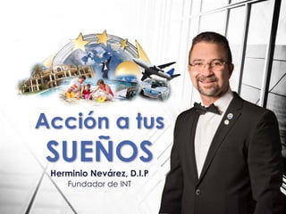 Herminio Nevárez, D.I.P
Fundador de INT
Acción a tus
SUEÑOS
 
