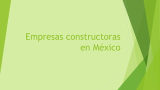 Empresas constructoras
en México
 