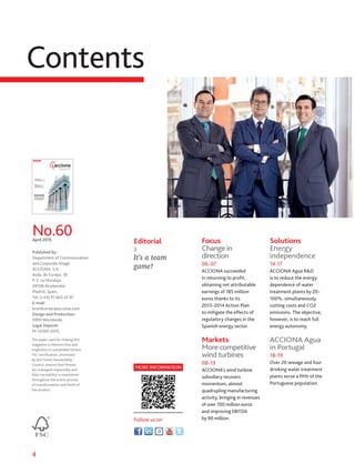 4
R&D&i
Innovationfor energy
independence of
water treatment plants
ACCIONA Windpower
Competitiveness
and international growth
BestINveR
Thebestreturns
foritsinvestors
No. 60 April 2015
reports
Contents
Published by:
Department of Communication
and Corporate Image
ACCIONA, S.A.
Avda. de Europa, 18
P. E. La Moraleja
28108 Alcobendas
Madrid, Spain.
Tel: (+34) 91 663 22 87
E-mail:
brandcenter@acciona.com
Design and Production:
MRM Worldwide.
Legal Deposit:
M-12560-2015.
No.60April 2015
The paper used for making this
magazine is chlorine-free and
originates in sustainable forests.
FSC certification, promoted
by the Forest Stewardship
Council, assures that forests
are managed responsibly and
that traceability is maintained
throughout the entire process
of transformation and finish of
the product.
Editorial
3
It’s a team
game!
MORE INFORMATION
Follow us on
Focus
Change in
direction
06-07
ACCIONA succeeded
in returning to profit,
obtaining net attributable
earnings of 185 million
euros thanks to its
2013-2014 Action Plan
to mitigate the effects of
regulatory changes in the
Spanish energy sector.
Markets
More competitive
wind turbines
08-13
ACCIONA’s wind turbine
subsidiary recovers
momentum, almost
quadrupling manufacturing
activity, bringing in revenues
of over 700 million euros
and improving EBITDA
by 90 million.
Solutions
Energy
independence
14-17
ACCIONA Agua R&D
is to reduce the energy
dependence of water
treatment plants by 20-
100%, simultaneously
cutting costs and CO2
emissions. The objective,
however, is to reach full
energy autonomy.
ACCIONA Agua
in Portugal
18-19
Over 20 sewage and four
drinking water treatment
plants serve a fifth of the
Portuguese population.
 
