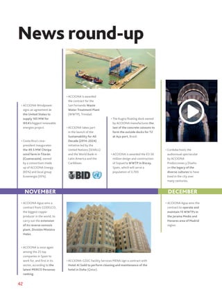 42
News round-up
NOVEMBER
• ACCIONA is once again
among the 25 top
companies in Spain to
work for, and first in its
sector, according to the
latest MERCO Personas
ranking.
• ACCIONA Windpower
signs an agreement in
the United States to
supply 165 MW for
IKEA’s biggest renewable
energies project.
• Costa Rica’s vice-
president inaugurates
the 49.5 MW Chiripa
wind farm in Tilarán
(Guanacaste), owned
by a consortium made
up of ACCIONA Energy
(65%) and local group
Ecoenergía (35%).
• ACCIONA Agua wins a
contract from CODELCO,
the biggest copper
producer in the world, to
carry out the extension
of its reverse osmosis
plant, División Ministro
Hales.
• ACCIONA takes part
in the launch of the
Sustainability for All
Decade (2014-2024)
initiative led by the
United Nations (SE4ALL)
and the World Bank in
Latin America and the
Caribbean.
• ACCIONA is awarded
the contract for the
San Fernando Waste
Water Treatment Plant
(WWTP), Trinidad.
• ACCIONA-GSSG Facility Services MENA sign a contract with
Hotel Al Sadd to perform cleaning and maintenance of the
hotel in Doha (Qatar).
• The Kugira floating dock owned
by ACCIONA manufactures the
last of the concrete caissons to
form the outside docks for T2
at Açu port, Brazil.
• ACCIONA is awarded the €3.56
million design and construction
of Sopuerta WWTP in Biscay,
Spain, which will serve a
population of 3,700.
DECEMBER
• Cordoba hosts the
audiovisual spectacular
by ACCIONA
Producciones y Diseño
on the legacy of the
diverse cultures to have
lived in the city over
many centuries.
• ACCIONA Agua wins the
contract to operate and
maintain 15 WWTPs in
the Jarama Medio and
Henares area of Madrid
region.
 