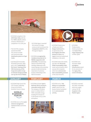 43
• ACCIONA wins its first water
network management
contract in Peru worth €16
million.
• José Manuel Entrecanales,
ACCIONA Chairman, takes
part in the “Leadership for
the Future” meeting at the
10th Anniversary of the
Corporate Leaders Group
on Climate Change presided
over by the Prince of Wales.
• ACCIONA competes in the
2015 Dakar Rally with the
first 100%-electric vehicle,
a historic milestone for a
competition in its 37th year.
• ACCIONA helps launch the
CEO Climate Leadership
Group at the World
Economic Forum in Davos.
• The ELECTRA company
awards ACCIONA
the contract to build
and commission two
desalination plants on Cape
Verde.
JANUARY
• ACCIONA is recognized by
Cantabria University for its
RDI cooperation with
universities. The award pays
tribute to ACCIONA’s long-
standing collaboration with
research groups at the university
and aims to demonstrate the
importance of university-
business relationships in the
field of innovation.
• ACCIONA includes Spain’s
National Library among its
renewable energy clients.
The company is to deliver
some 4.5 million kWh of
100%-renewable energy,
avoiding the emission of
4.324 tonnes of CO2
to the
atmosphere.
• ACCIONA Agua is awarded
the contract to design,
construct and commission the
Companheira WWTP on the
Portuguese Algarve.
FEBRUARY
• ACCIONA Producciones
y Diseño wins the If
Design Gold Award for
its spectacular at the
Wu Kingdom Helv Relic
Museum in China, the
biggest immersive audiovisual
installation in the world.
• ACCIONA enters the world’s
top 100 in the 5th Social
Media Sustainability Index
drawn up by Sustainly, which
assesses the companies
which best communicate
their sustainability practices
in the social networks.
• ACCIONA wins a “We
believe in a sustainable
world” award from the
Bureau Veritas Foundation
for its environmental
activity.
MARCH
• ACCIONA wins
Australia’s most
prestigious
infrastructure award
for its execution of
the Legacy Way
tunnel in Brisbane.
• ACCIONA
Producciones y
Diseño presents the
new Katara Plaza
mega shopping mall
in Doha, Qatar.
• ACCION is awarded
the 100%-renewable
electricity supply
contract for 12
hospitals in the
Madrid region.
 