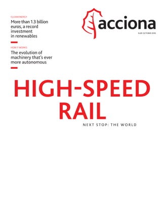 N.69 OCTOBER 2018
More than 1.3 billion
euros, a record
investment
in renewables
CLEAN ENERGY
The evolution of
machinery that’s ever
more autonomous
HOW IT WORKS
N E X T S T O P : T H E W O R L D
HIGH-SPEED
RAIL
01_PORTADA5_BUENA INGLES.indd 101_PORTADA5_BUENA INGLES.indd 1 20/9/18 12:4120/9/18 12:41
 