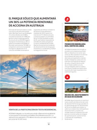 11
PROMOCIÓN INMOBILIARIA
EN EL CENTRO DE LISBOA
ACCIONA Inmobiliaria ha firmado un
acuerdo con la empresa lusa Clever
Red, un referente en el sector, para
construir 100 viviendas en el céntrico
barrio lisboeta de Graça, que se
ofertarán principalmente a clientes
locales. El proyecto cuenta con una
inversión estimada de 40 millones
de euros, incluye la construcción
de un mirador público con una
vista privilegiada sobre la ciudad y
contribuirá a revalorizar toda la zona,
una de las de mayor expansión en la
capital portuguesa.
El Estado de Victoria ha dado luz verde
a la construcción del nuevo parque
eólico Mortlake South, que desplegará
35 turbinas Nordex de 4,5 MW y
una potencia total de 157,5 MW para
generar la electricidad equivalente
al consumo de casi 80.000 hogares.
El proyecto incrementará un 36% la
potencia renovable de ACCIONA en
Australia, hasta alcanzar 592 MW. La
compañía lo construirá en propiedad
tras lograr la adjudicación en el
concurso renovable convocado en
septiembre de 2018 por el Gobierno
de Victoria. Estará operativo a
mediados de 2020, supone una
inversión de 177 millones de euros
y evitará la emisión a la atmósfera
de las 532.000 toneladas anuales
de CO2
que hubieran expulsado las
centrales de carbón para generar
la misma cantidad de electricidad.
Además incorporará una instalación
de almacenamiento de energía para
incrementar su rendimiento y facilitar
su integración en la red.
EL PARQUE EÓLICOQUEAUMENTARÁ
UN 36% LA POTENCIA RENOVABLE
DEACCIONA ENAUSTRALIA
MEJORA DEL ABASTECIMIENTO
DE AGUA EN ASUNCIÓN
ACCIONA Agua ha puesto en marcha el
nuevo sistema de telecontrol de la red
de abastecimiento de agua potable en
la capital paraguaya. Ha sido diseñado
de forma escalable para ampliar su
cobertura a toda el área metropolitana
(Gran Asunción) y supone una
notable mejora en la gestión de la red
gracias al uso de nuevas tecnologías
de automatización, control remoto
y software de trazabilidad y
rendimiento.
ACCIONA ha llegado a un acuerdo para vender a Blackstone la totalidad de
su participación en la empresa inmobiliaria Testa Residencial, el 20%. La
operación está valorada en 379 millones de euros, que representan un valor
por acción de 14,3267 euros.
VENTA DE LA PARTICIPACIÓN EN TESTA RESIDENCIAL
10-11_ACCIONA_noticias.indd 1110-11_ACCIONA_noticias.indd 11 16/12/18 17:3616/12/18 17:36
 