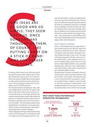 14
CLEAN ENERGY
man startup Heliatek, as well as an unprecedent-
ed format: panels that roll up like vinyl. The next
step was to determine the panels’ practical value for
the business. Consideration was given to installing
them on buildings, but when the sheets are barely
one millimeter thick, when they’re ﬂexible, when
they’re suitable for curved surfaces and you can just
stickthemonwithnoneedforheavysupportstruc-
tures… why not use them on a wind turbine tower?
That’s when the light bulb went oﬀ: the world’s ﬁrst
organic wind-solar hybrid project.
PILOT PROJECT IN BREÑA
So far, it’s been implemented in a single wind tur-
bine in Breña wind farm in Albacete. Eight rows
of panels are attached to the 80-meter-tall tower,
covering 50 of these 80 meters. The project’s pri-
mary differential value is clear to see: the major
civil engineering project already constructed, i.e.
the turbine towers, can be capitalized on to com-
bine two inﬁnite energy sources. Moreover, it can
be done without high installation costs, essentially
requiring only a telescopic crane, a light frame to
attach the modules to and a roller to smooth them
out to eliminate bubbles or folds.
The pilot project is already tackling the next goal:
measuring the output, generation efficiency and
deterioration of the panels, and using this data
to move toward total self-consumption. A mod-
ern windmill is like a computer. It may look like
it’s off, but it continues to consume power. Even
though the blades don’t turn when it’s too windy,
the nacelle needs to rotate and seek the best angle
Covering a wind turbine tower with solar panels
has joined the ranks of this exclusive club. It seems
like a Eureka idea, and it is, but it’s more than that.
When innovating, that light bulb moment requires
a complex process of prior research and develop-
ment, such as testing new materials for PV tech-
nology, one of ACCIONA’s priorities.
The company has taken a promising up-and-comer
with a bright future into its fold: the organic solar
panel, made with carbon for the chemical reac-
tion instead of silicon. Advantages: abundant raw
material,manufacturingconsumeslittle energyand
panels are so malleable that they enable an ease of
installation and maintenance that was previous-
ly inconceivable. “The technological improvement
and production cost reduction curve is spectacular,
which is usually a strong indicator of disruption,”
says Enrique Iriarte, the Project Manager.
Afterlocatingthetechnologywithitstrendtracking
system, ACCIONA agreed a set of production and
cost targets with its development partner, Ger-
S
O M E I D E A S A R E
S O G O O D A N D S O
S I M P L E , T H E Y S E E M
O B V I O U S . O N C E
S O M E O N E H A S
T H O U G H T O F T H E M ,
O F C O U R S E . L I K E
P U T T I N G C A N DY O N
A S T I C K O R B A N D -
A I D S F O R DA R K E R
S K I N TO N E S .
Carbon-based panel model:
HELIASOL 308-5986, BY HELIATEK
1 mmthick
with a per-unit
surface area of
5,986 X 308 MM
Total no. of panels:
120southeast/southwest-facing
panels
Maximum
output of
9.36 KW
FACT SHEET FOR A POTENTIALLY
DISRUPTIVE TECHNOLOGY
12-15_ACCIONA_Hibridacion_ENG2.indd 14 26/7/19 16:42
 