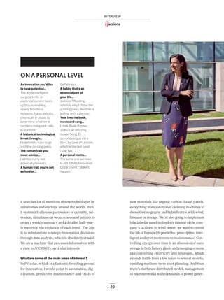 20
INTERVIEW
it searches for all mentions of new technologies by
universities and startups around the world. Then,
it systematically uses parameters of quantity, rel-
evance, simultaneous occurrences and patents to
create a weekly summary and a detailed half-year-
ly report on the evolution of each trend. The aim
is to substantiate strategic innovation decisions
through data analysis, which is absolutely crucial.
We are a machine that processes information with
a view to ACCIONA’s particular interests.
What are some of the main areas of interest?
In PV solar, which is a fantastic breeding ground
for innovation, I would point to automation, dig-
itization, predictive maintenance and trials of
new materials like organic carbon-based panels,
everything from automated cleaning machines to
drone thermography and hybridization with wind,
biomass or storage. We’re also going to implement
bifacial solar panel technology in some of the com-
pany’s facilities. In wind power, we want to extend
the life of farms with predictive, prescriptive, intel-
ligent and ever more remote maintenance. Con-
trolling energy over time is an obsession of ours:
storageinbothbatteryplantsandemergingsystems
like converting electricity into hydrogen, which
extends its life from a few hours to several months,
enabling medium-term asset planning. And then
there’s the future distributed model, management
of micronetworks with thousands of power gener-
An innovation you’d like
to have patented...
The iKnife intelligent
surgical knife: an
electrical current heats
up tissue, enabling
nearly bloodless
incisions. It also detects
chemicals in tissue to
determine whether it
contains malignant cells
in real time.
A historical technological
breakthrough...
I’d definitely have to go
with the printing press.
The human trait you
most admire...
I admire many, but
especially honesty.
A human trait you’re not
so fond of...
Selfishness.
A hobby that’s an
essential part of
your life...
Just one? Reading,
which is why I chose the
printing press. Another is
golfing with a partner.
Your favorite book,
movie and song...
I think Blade Runner
2049 is an amazing
movie. Song: El
astronauta que vio a
Elvis, by Love of Lesbian,
which is the last band
i saw live.
A personal motto...
The same one we have
in ACCIONA’s Innovation
Department: “Make it
happen.”
ON A PERSONAL LEVEL
16-21_ACCIONA_Entrevista_Belen_Linares_ENG2.indd 20 25/7/19 16:59
 