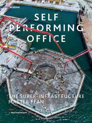 by Miguel Ángel Bargueño
SELF
PERFORMING
OFFICE
THE SUPER-INFRASTRUCTURE
MASTER PLAN
by Miguel Ángel Bargueño
36
36-39_ACCIONA_Megaproyectos_ENG.indd 36 24/7/19 21:38
 