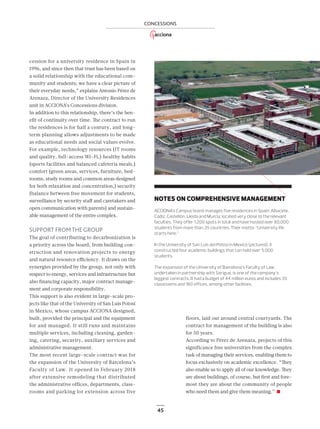45
CONCESSIONS
cession for a university residence in Spain in
1996, and since then that trust has been based on
a solid relationship with the educational com-
munity and students; we have a clear picture of
their everyday needs,” explains Antonio Pérez de
Arenaza, Director of the University Residences
unit in ACCIONA’s Concessions division.
In addition to this relationship, there’s the ben-
eﬁt of continuity over time. The contract to run
the residences is for half a century, and long-
term planning allows adjustments to be made
as educational needs and social values evolve.
For example, technology resources (IT rooms
and quality, full-access Wi-Fi,) healthy habits
(sports facilities and balanced cafeteria meals,)
comfort (green areas, services, furniture, bed-
rooms, study rooms and common areas designed
for both relaxation and concentration,) security
(balance between free movement for students,
surveillance by security staﬀ and caretakers and
open communication with parents) and sustain-
able management of the entire complex.
SUPPORT FROMTHE GROUP
The goal of contributing to decarbonization is
a priority across the board, from building con-
struction and renovation projects to energy
and natural resource eﬃciency. It draws on the
synergies provided by the group, not only with
respect to energy, services and infrastructure but
also ﬁnancing capacity, major contract manage-
ment and corporate responsibility.
This support is also evident in large-scale pro-
jects like that of the University of San Luis Potosí
in Mexico, whose campus ACCIONA designed,
built, provided the principal and the equipment
for and managed. It still runs and maintains
multiple services, including cleaning, garden-
ing, catering, security, auxiliary services and
administrative management.
The most recent large-scale contract was for
the expansion of the University of Barcelona’s
Faculty of Law. It opened in February 2018
after extensive remodeling that distributed
the administrative offices, departments, class-
rooms and parking lot extension across five
floors, laid out around central courtyards. The
contract for management of the building is also
for 50 years.
According to Pérez de Arenaza, projects of this
significance free universities from the complex
task of managing their services, enabling them to
focus exclusively on academic excellence. “They
also enable us to apply all of our knowledge. They
are about buildings, of course, but ﬁrst and fore-
most they are about the community of people
who need them and give them meaning.”
NOTES ON COMPREHENSIVE MANAGEMENT
ACCIONA’s Campus brand manages five residences in Spain: Albacete,
Cádiz, Castellón, Lleida and Murcia, located very close to the relevant
faculties. They offer 1,200 spots in total and have hosted over 80,000
students from more than 35 countries. Their motto: “University life
starts here.”
In the University of San Luis del Potosí in Mexico (pictured), it
constructed four academic buildings that can hold over 5,000
students.
The expansion of the University of Barcelona’s Faculty of Law,
undertaken in partnership with Sorigué, is one of the company’s
biggest contracts. It had a budget of 44 million euros and includes 35
classrooms and 160 offices, among other facilities.
44_45_ACCIONA_Universidades_ENG2.indd 45 25/7/19 17:30
 