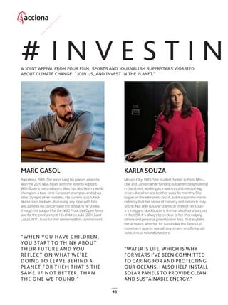 46
Barcelona, 1985. The press sang his praises when he
won the 2019 NBA Finals with the Toronto Raptors.
With Spain’s national team, Marc has also been a world
champion, a two-time European champion and a two-
time Olympic silver medalist. His current coach, Nick
Nurse, says he loves discussing any topic with him
and admires his concern and the empathy he shows
through his support for the NGO Proactiva Open Arms
and for the environment. His children, Julia (2014) and
Luca (2017), have further cemented this commitment.
Mexico City, 1985. She studied theater in Paris, Mos-
cow and London while handing out advertising material
in the street, working as a waitress and overcoming
crises, like when she lost her voice for months. She
began on the telenovela circuit, but it was in the movie
industry that her sense of comedy and romance truly
shone. Not only has she starred in three of her coun-
try’s biggest blockbusters, she has also found success
in the USA. It’s always been clear to her that helping
others and personal growth come ﬁrst. That explains
her activism, whether for causes like the Time’s Up
movement against sexual harassment or oﬀering aid
to victims of natural disasters.
MARCGASOL KARLA SOUZA
“WHEN YOU HAVE CHILDREN,
YOU START TO THINK ABOUT
THEIR FUTURE AND YOU
REFLECT ON WHAT WE’RE
DOING TO LEAVE BEHIND A
PLANET FOR THEM THAT’S THE
SAME, IF NOT BETTER, THAN
THE ONE WE FOUND.”
“WATER IS LIFE, WHICH IS WHY
FOR YEARS I’VE BEEN COMMITTED
TO CARING FOR AND PROTECTING
OUR OCEANS. I ALSO HELP INSTALL
SOLAR PANELS TO PROVIDE CLEAN
AND SUSTAINABLE ENERGY.”
# I N V E S T I N TA JOINT APPEAL FROM FOUR FILM, SPORTS AND JOURNALISM SUPERSTARS WORRIED
ABOUT CLIMATE CHANGE: “JOIN US, AND INVEST IN THE PLANET.”
46_47_ACCIONA_Embajadores_ENG.indd 12 24/7/19 21:47
 