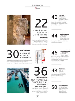 5
Nº 72 September 2019
WATER
EFFICIENT
NETWORK
MANAGEMENT
Smart meters
and carbon ﬁber pipes. Predictive
maintenance to prevent even a drop
of water from being lost.
40
CONCESSIONS
UNIVERSITY
SERVICES
Design, construction
and comprehensive
management of student residences,
faculties and campuses.
44
AMBASSADORS
JOIN US AND
INVEST IN
THE PLANET
Marc Gasol, Karla Souza, Amaro Gómez-
Pablos and David Pocock, four
stars who share their commitment to
sustainability with ACCIONA.
46
FUNDING
GREEN
LOANS
The challenges
and opportunities of a financial
trend linked to the energy
transition.
48
COOPERATION
The Light at Home
project reaches over
400 indigenous
Ngäbe and Buglé
families in Panama.
50
HOW IT WORKS
Sophisticated processing of biomass not only generates
large-scale renewable energy, but also aids rural
developmentandimprovestheuseofagriculturalresources.
BIOMASS
POWER
PIONEERS
REPLICATING
ART WITH
3D PRINTING
30
INFRASTRUCTURE
SPO: eﬃcient material and human
resource planning for major
infrastructure. Doing it in-house is
better than outsourcing.
SELF-PERFORMING
OFFICE: THE PLAN
BEHIND THE
MEGAPROJECT
36
TheRomanesqueArchofSanPedro
delasDueñas,theﬁrstreplicaof
anarchitecturalgemcreatedwith
additivemanufacturingtechnology.
INNOVATION
22
04-05_ACCIONA_Sumario_ENG.indd 5 24/7/19 20:07
 