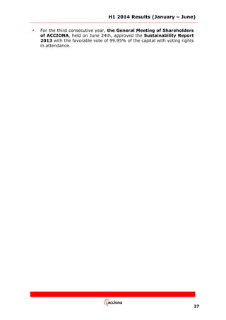 H1 2014 Results (January – June)
27
 For the third consecutive year, the General Meeting of Shareholders
of ACCIONA, held on June 24th, approved the Sustainability Report
2013 with the favorable vote of 99.95% of the capital with voting rights
in attendance.
 