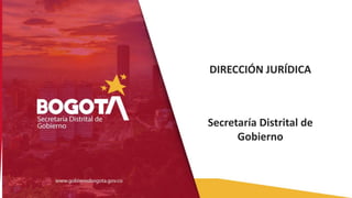 DIRECCIÓN JURÍDICA
Secretaría Distrital de
Gobierno
 
