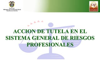 ACCION DE TUTELA EN EL
SISTEMA GENERAL DE RIESGOS
       PROFESIONALES
 