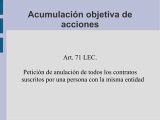 Acumulación objetiva de acciones Art. 71 LEC. Petición de anulación de todos los contratos suscritos por una persona con l...
