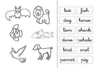 bat     fish
 dog     horse
 lion    shark
dove whale
 bird    owl
parrot    pig
 