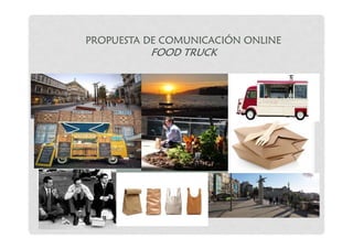 PROPUESTA DE COMUNICACIÓN ONLINE
FOODFOODFOODFOOD TRUCKTRUCKTRUCKTRUCK
 