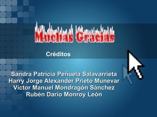 Créditos Sandra Patricia Peñuela Salavarrieta Harry Jorge Alexander Prieto Munevar Víctor Manuel Mondragón Sánchez Rubén Darío Monroy León 