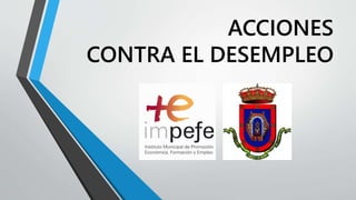 ACCIONES
CONTRA EL DESEMPLEO
 
