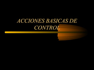 ACCIONES BASICAS DE CONTROL 