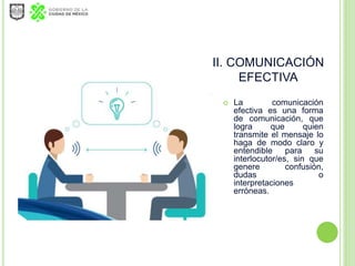 II. COMUNICACIÓN
EFECTIVA
 La comunicación
efectiva es una forma
de comunicación, que
logra que quien
transmite el mensaj...