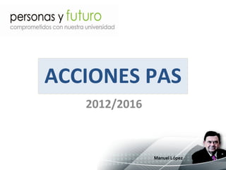ACCIONES PAS
   2012/2016



       1       1
 