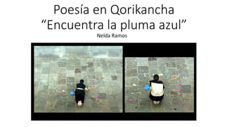 Poesía en Qorikancha
“Encuentra la pluma azul”
Nelda Ramos
 