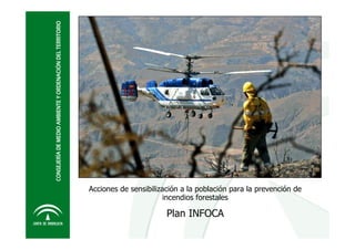 Acciones de sensibilización a la población para la prevención de
incendios forestales
Plan INFOCA
 