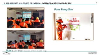 9
1. AISLAMIENTO Y BLOQUEO DE ENERGÍA : INSPECCIÓN DE PERMISO DE ABE
Panel Fotográfico:
Nota: Durante la SEM 29, no se ejecutaronactividadescon corte de energía.
 