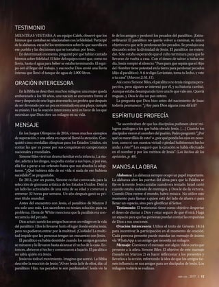 abr-jun 2017 | 13
TESTIMONIO
Mientras visitaba a un equipo Caleb, observé que los
himnos que cantaban se relacionaban con la fidelidad. Participé
de la alabanza, escuché los testimonios sobre lo que sucedía en
ese pueblo y las decisiones que se tomaban por Jesús.
En determinado momento, pregunté por qué habían cantado
himnos sobre fidelidad. El líder del equipo contó que, como no
llovía, hasta el agua para beber se estaba terminando. El equi-
po oró al llegar del trabajo, y esa noche Dios envió una lluvia
intensa que llenó el tanque de agua de 1.000 litros.
ORACIÓNINTERCESORA
En la Biblia se describen muchos milagros: una mujer queda
embarazada a los 90 años, una nación se encuentra frente al
mar y después de orar logra atravesarlo, un profeta que después
de ser devorado por un pez es vomitado en una playa, cumple
su misión. Hoy la oración intercesora será en favor de los que
necesitan que Dios obre un milagro en su vida.
MENSAJE
En los Juegos Olímpicos de 2016, vimos muchos ejemplos
de superación, y una atleta en especial llamó la atención. Con-
quistó cinco medallas olímpicas para los Estados Unidos, sin
contar las que ya posee por sus conquistas en campeonatos
nacionales y mundiales.
Simone Biles vivió un drama familiar en la infancia. La ma-
dre, adicta a las drogas, no podía cuidar a sus hijos, y por eso,
ella fue a parar a un orfanato hasta que sus abuelos la adop-
taron. “¿Qué hubiera sido de mi vida si nada de eso hubiera
sucedido?”, se preguntaba.
En 2011, por un punto, Simone no fue convocada para la
selección de gimnasia artística de los Estados Unidos. Dejó a
un lado las actividades de una niña de su edad y comenzó a
entrenar 32 horas por semana. Un año después ganó su pri-
mer título mundial.
Antes del encuentro con Jesús, el paralítico de Marcos 2
era solo uno más. Los sacerdotes no tenían solución para su
problema. Elena de White menciona que la parálisis era con-
secuencia del pecado.
Dios actuó cuando los amigos buscaron un milagro en la vida
del paralítico. Ellos lo llevaron hasta el lugar donde estaba Jesús,
pero no pudieron entrar por la multitud. ¡Cuidado! La multi-
tud impide que las personas tengan un encuentro con Jesús.
El paralítico ya había desistido cuando los amigos geniales
se miraron y lo llevaron hasta alcanzar el techo de la casa. En-
tonces, abrieron el techo y comenzaron a bajarlo. El paralítico
no sabía quién era Jesús.
Jesús vio todo el movimiento. Imagino que sonrió. La Biblia
describe la reacción de Jesús: “Al ver Jesús la fe de ellos, dijo al
paralítico: Hijo, tus pecados te son perdonados”. Jesús vio la
fe de los amigos y perdonó los pecados del paralítico. ¡Extra-
ordinario! El paralítico no quería volver a caminar, su único
objetivo era que se le perdonaran los pecados. Se produjo una
discusión sobre la divinidad de Jesús. El paralítico no enten-
dió. Solo estaba esperando que el culto terminara para que lo
llevaran de vuelta a casa. Con el deseo de salvar a todos ese
día, Jesús rompió el silencio: “Pues para que sepáis que el Hijo
del Hombre tiene potestad en la tierra para perdonar pecados
(dijo al paralítico): A ti te digo: Levántate, toma tu lecho, y vete
a tu casa” (Marcos 2:10, 11).
Así como Simone Biles, el paralítico no tenía ninguna pers-
pectiva, pero alguien se interesó por él, y su historia cambió.
Aunque estaba desamparado tuvo una fe que vale oro. Quería
migajas, y Dios le dio un pan entero.
La pregunta que Dios hizo antes del nacimiento de Isaac
todavía permanece: “¿Hay para Dios alguna cosa difícil?
ESPÍRITUDEPROFECÍA
“Se asombraban de que los discípulos pudiesen obrar mi-
lagros análogos a los que había obrado Jesús. […] Cuando los
discípulos vieron el asombro del pueblo, Pedro preguntó: “¿Por
qué os maravilláis de esto? o ¿por qué ponéis los ojos en noso-
tros, como si con nuestra virtud o piedad hubiésemos hecho
andar a éste?” Les aseguró que la curación se había efectuado
en el nombre y por los méritos de Jesús” (Los hechos de los
apóstoles, p. 48).
MANOSALAOBRA
Alabanza: La alabanza siempre ocupó un papel importante.
La alabanza abre las puertas del alma para que la Palabra se
fije en la mente. Jesús cantaba cuando era tentado. Israel cantó
cuando estaba rodeado de enemigos, y Dios le dio la victoria.
Cuando Dios recree el mundo, habrá música. No utilice este
momento para llamar a quien está del lado de afuera o para
llenar un espacio, sino para glorificar al Señor.
Testimonio: El testimonio tiene como objetivo despertar
el deseo de clamar a Dios y estar seguro de que él oirá. Haga
un espacio para que las personas puedan contar las respuestas
de Dios a sus oraciones.
Oración Intercesora: Utilice el texto de Génesis 18:14
para incentivar la participación en el momento de oración.
Cada persona presente puede mandar un mensaje de ánimo
vía WhatsApp a un amigo que necesita un milagro.
Mensaje: Comience el mensaje con algún video corto que
presente a la atleta Simone Biles. El objetivo de este mansaje
(basado en Marcos 2) es hacer reflexionar a los presentes y
llevarlos a la acción, reforzando la idea de que los amigos tie-
nen influencia en sus amigos para ser discípulos de Jesús. Los
milagros todavía se realizan.
 