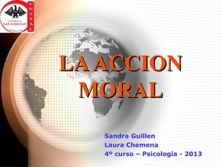 LAACCIONLAACCION
MORALMORAL
Sandra Guillen
Laura Chemena
4º curso – Psicología - 2013
 