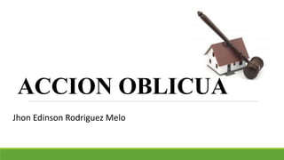ACCION OBLICUA
Jhon Edinson Rodriguez Melo
 