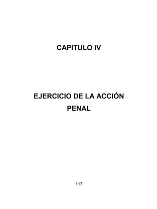 117
CAPITULO IV
EJERCICIO DE LA ACCIÓN
PENAL
 