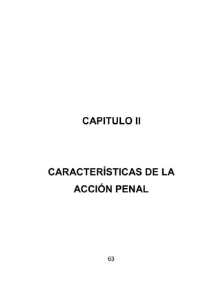 63
CAPITULO II
CARACTERÍSTICAS DE LA
ACCIÓN PENAL
 