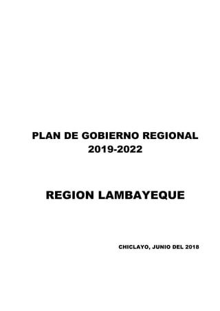 PLAN DE GOBIERNO REGIONAL
2019-2022
REGION LAMBAYEQUE
CHICLAYO, JUNIO DEL 2018
 