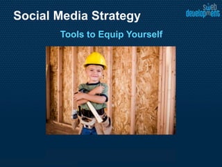Social Media Strategy
       Tools to Equip Yourself
 